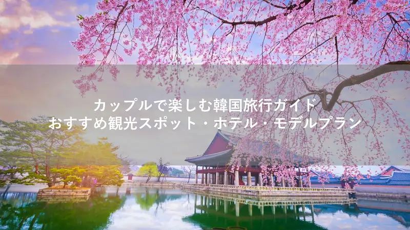 カップルで楽しむ韓国旅行ガイド