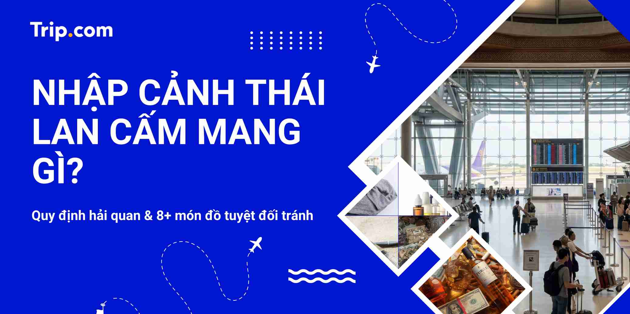 Nhập cảnh Thái Lan cấm mang gì? Quy định hải quan & 8+ món đồ tuyệt đối tránh | Trip.com
