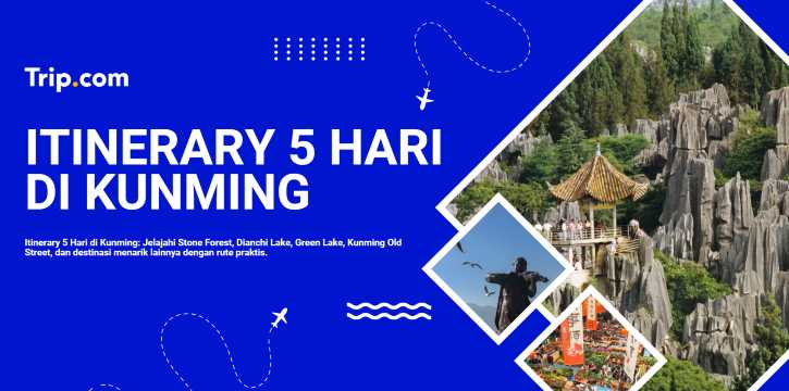 Itinerary 5 Hari di Kunming: Panduan Rute Wisata Lengkap