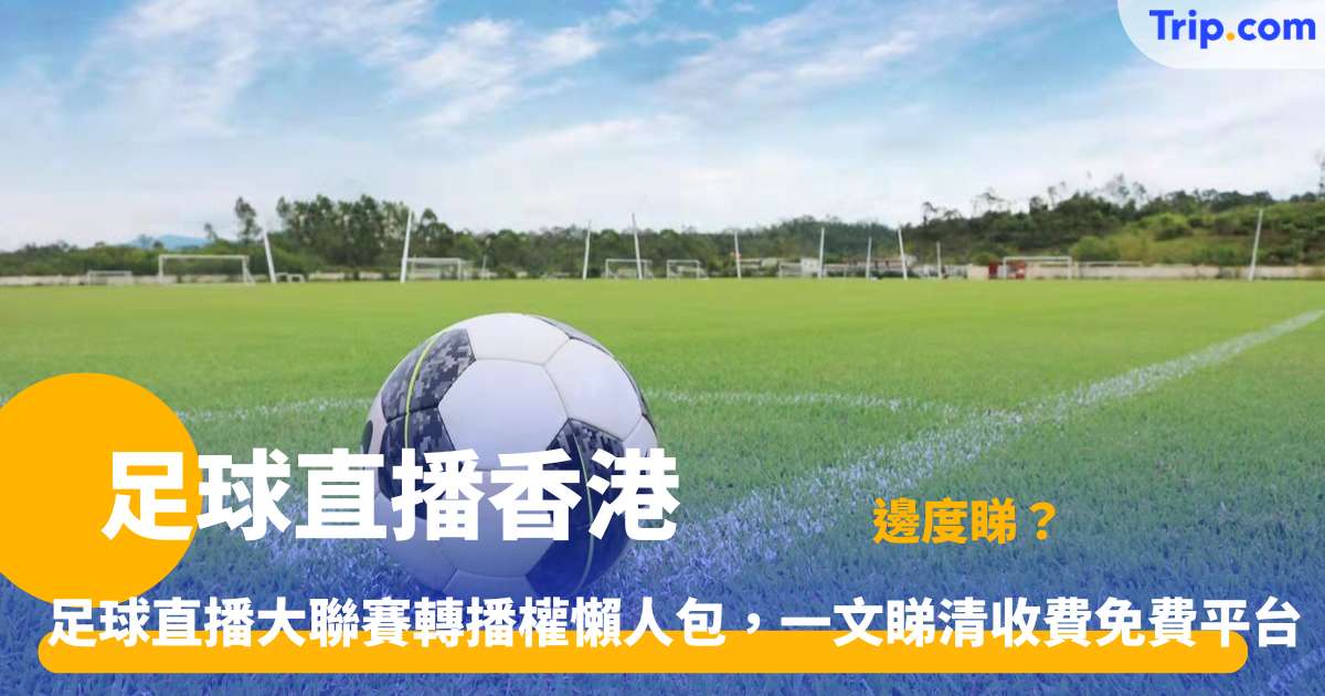足球直播香港 | 2026各大平台、世界盃收看指南與必去酒吧及酒店推薦 | Trip.com