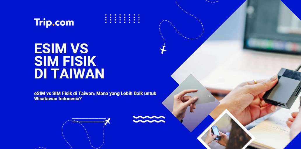 eSIM vs SIM Fisik di Taiwan 2026: Panduan Lengkap untuk Wisatawan Indonesia| Trip.com