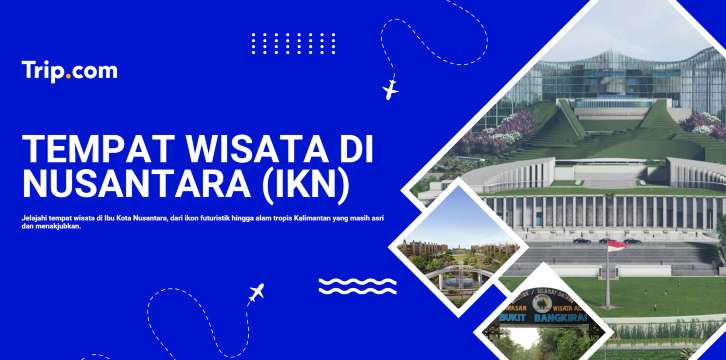 Tempat Wisata di Nusantara (IKN): Destinasi Terbaru di Ibu Kota Baru Indonesia | Trip.com