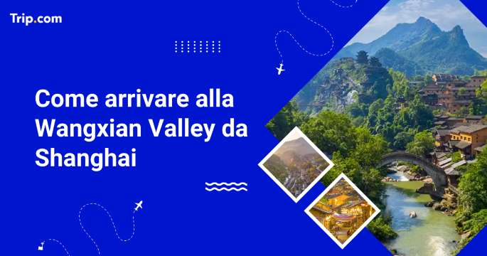 Come andare alla Wangxian Valley da Shanghai nel 2026