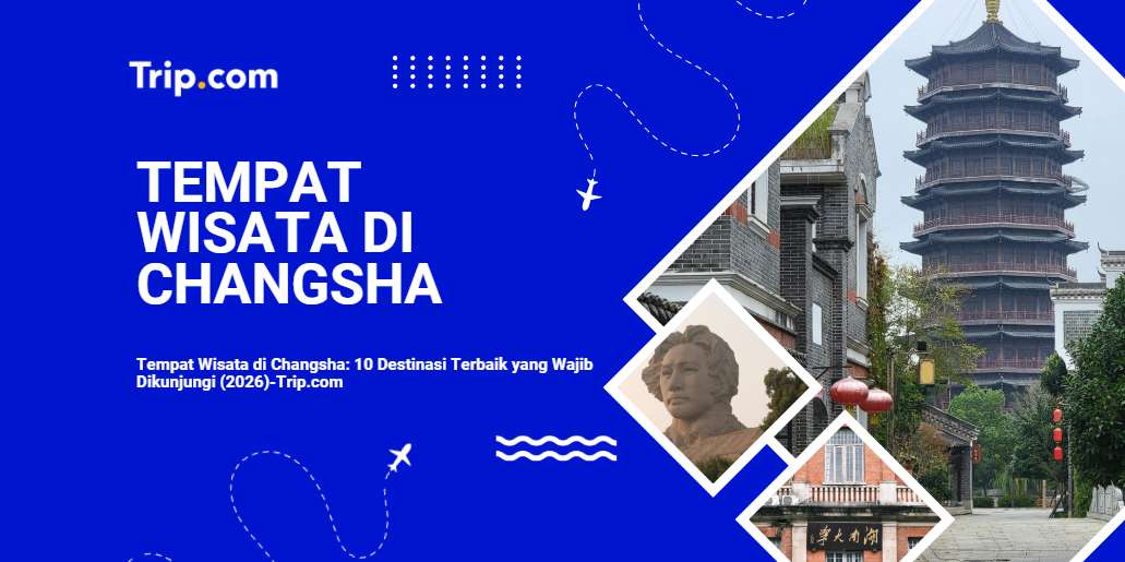 Tempat Wisata di Changsha: 10 Destinasi Terbaik yang Wajib Dikunjungi  2026