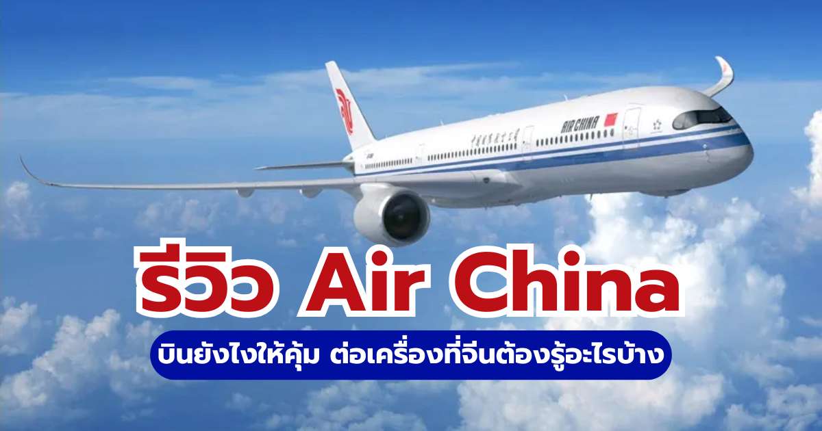 รีวิว Air China 2569 ดีไหม? บริการ อาหาร และวิธีต่อเครื่องที่จีน | Trip.com
