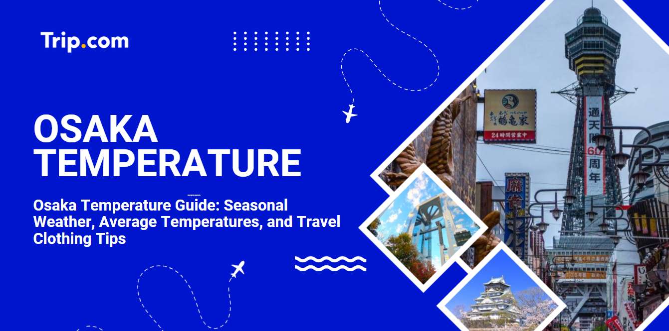 Osaka Temperature Guide: 2026 Seasonal Weather, Average Temperatures and Travel Clothing Tips | Trip.com