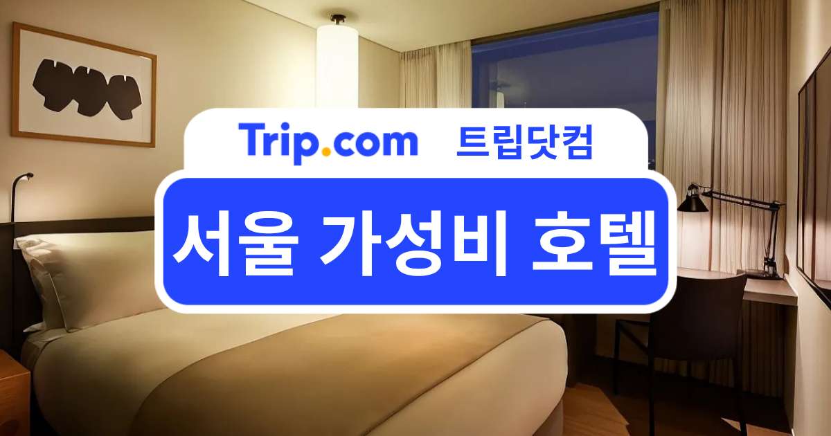 서울 가성비 호텔 추천 지역별 금액별 총정리 | 트립닷컴