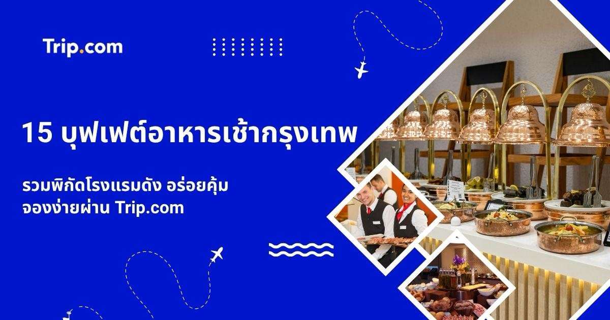 15 บุฟเฟต์อาหารเช้ากรุงเทพ 2569 รวมโรงแรมดัง จองคุ้ม | Trip.com