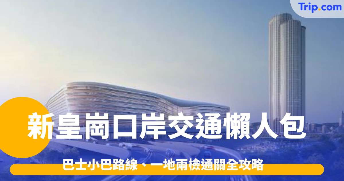 2026新皇崗口岸交通懶人包：巴士小巴路線、一地兩檢通關全攻略 | Trip.com