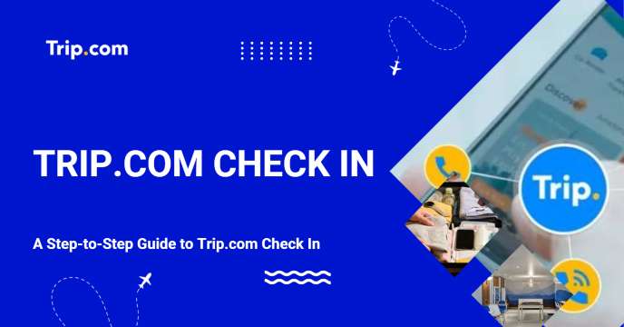 A Step-to-Step Guide to Trip.com Check In | Trip.com