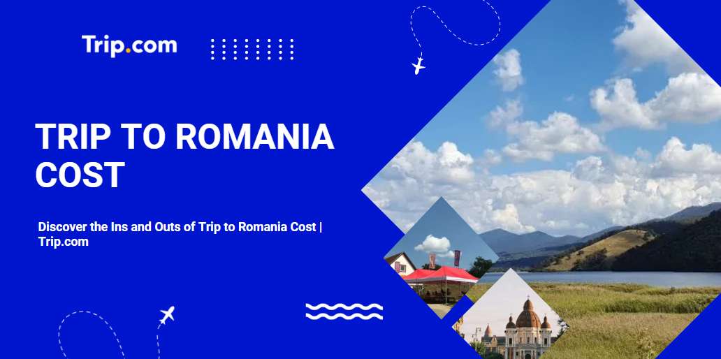 Discover the Ins and Outs of Trip to Romania Cost in 2026 | Trip.com