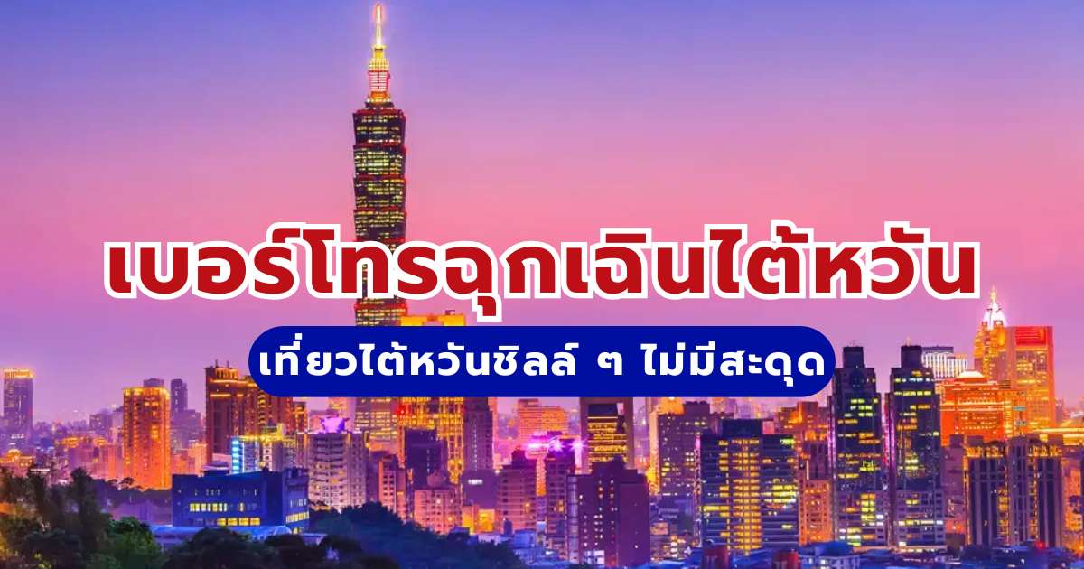 เที่ยวไต้หวันชิลล์ ๆ ไม่มีสะดุด รวม เบอร์โทรฉุกเฉิน ไต้หวัน ที่คุณต้องมีติดตัว 2569