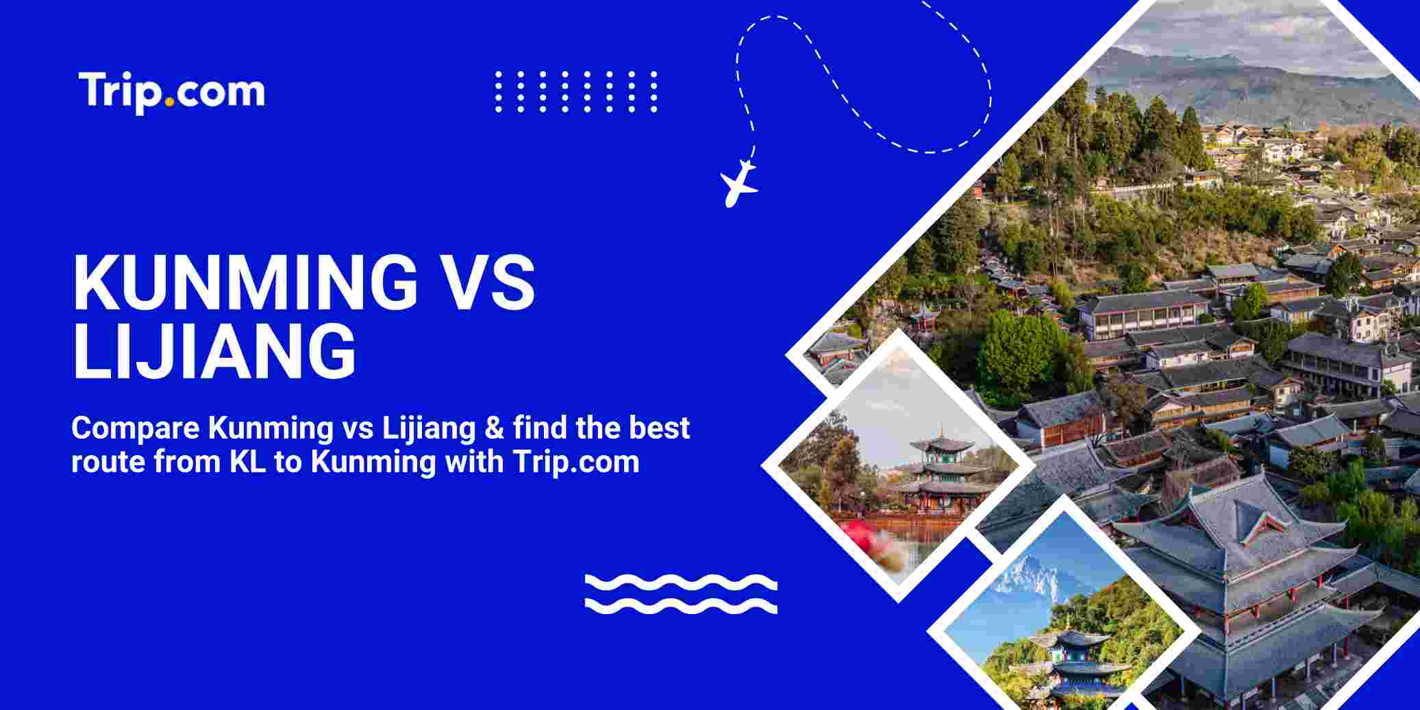 Kunming vs Lijiang: Which Yunnan City Should You Visit? | Trip.com