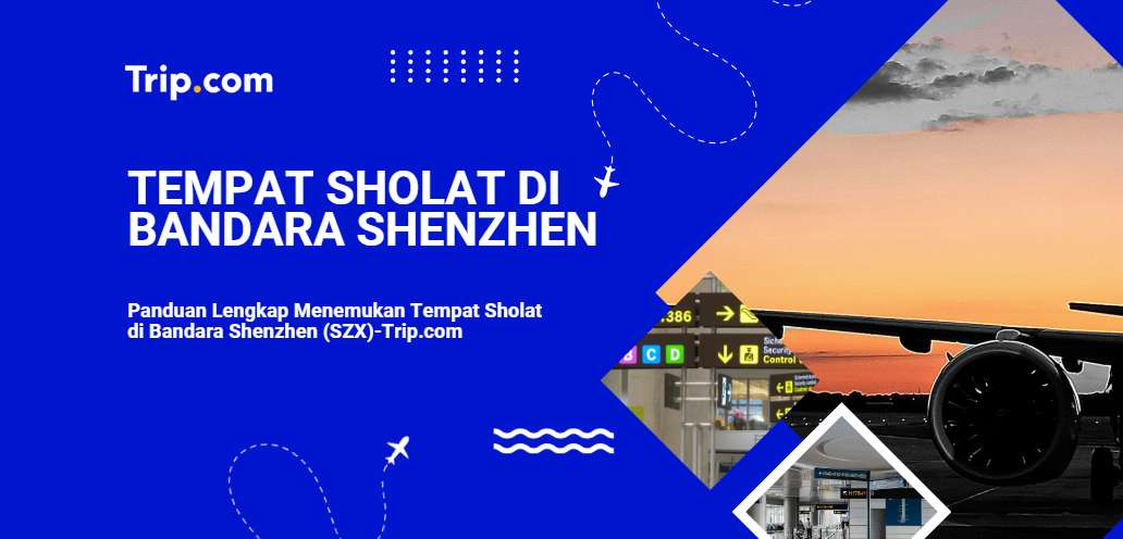 Panduan Lengkap Tempat Sholat di Bandara Shenzhen-Trip.com