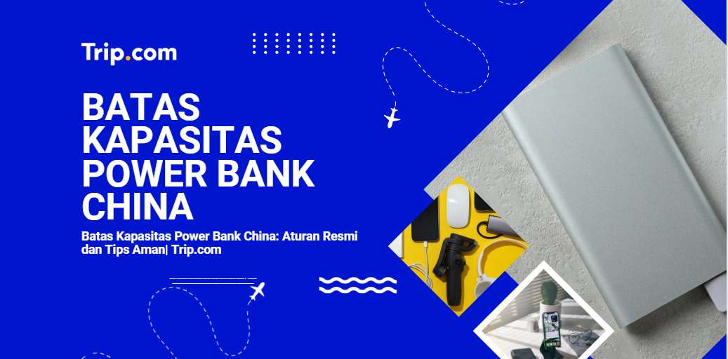 Batas Kapasitas Power Bank China: Aturan Resmi dan Tips Aman| Trip.com