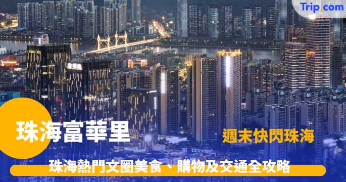 珠海富華里 | 2026 珠海熱門文圈美食、購物及交通全攻略  | Trip.com