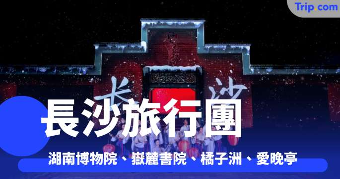 5 大長沙旅行團 2026 行程推介及賣點 湖南博物院、嶽麓書院、橘子洲、愛晚亭