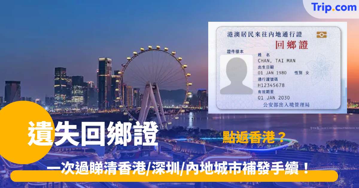 遺失回鄉證 | 香港及內地補辦流程、補發手續及費用全攻略 | Trip.com