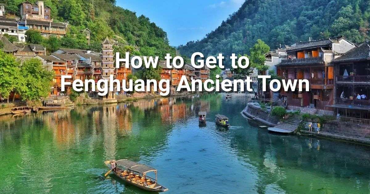 How to get to Fenghuang Ancient Town: 2026 Guide
