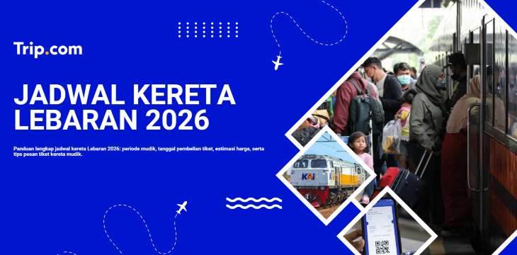 Jadwal Kereta Lebaran 2026: Tanggal Pemesanan, Harga Tiket & Cara Pesan | Trip.com