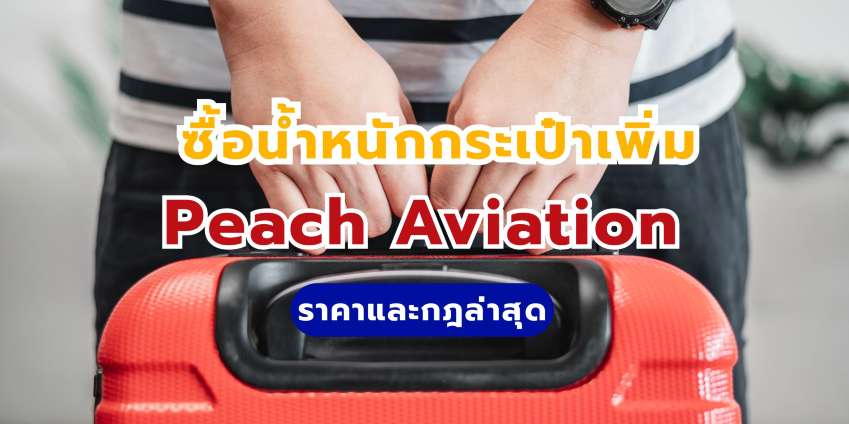 ซื้อน้ำหนักกระเป๋าเพิ่ม Peach Aviation: ราคาและกฎสัมภาระล่าสุด