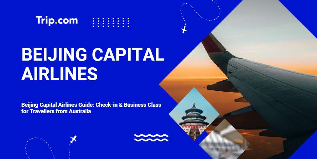 Beijing Capital Airlines Guide: Check-in & Business Class for Travellers | Trip.com