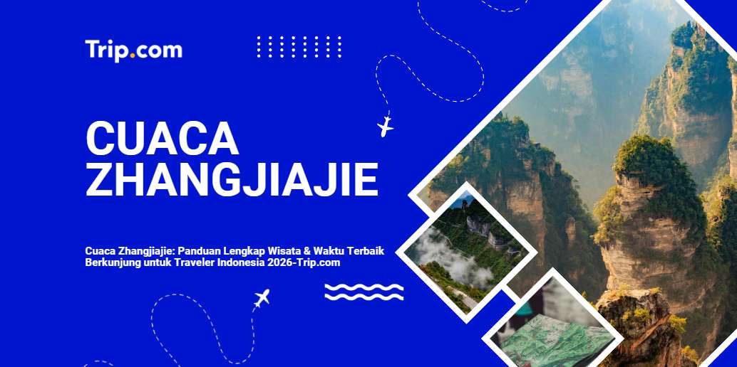 Cuaca Zhangjiajie 2026: Panduan Lengkap Waktu Terbaik Berkunjung | Trip.com