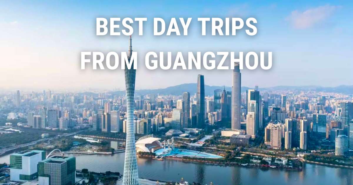 Best Day Trips from Guangzhou: Culture, Cities & Hidden Gems