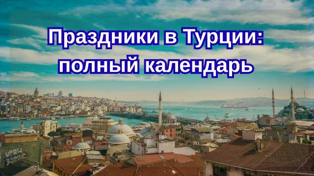 Праздники в Турции 2026: полный календарь (Курбан-байрам, Рамадан, фестивали)| Trip.con