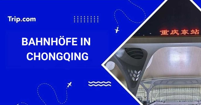 Bahnhöfe in Chongqing: Wo und wie man Zug fährt