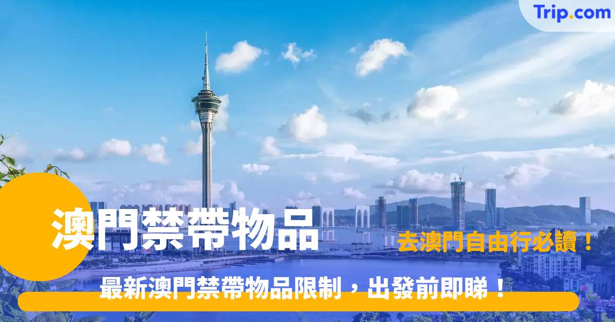澳門禁帶物品 | 最新入境海關清單及 8 大違禁品須知 | Trip.com