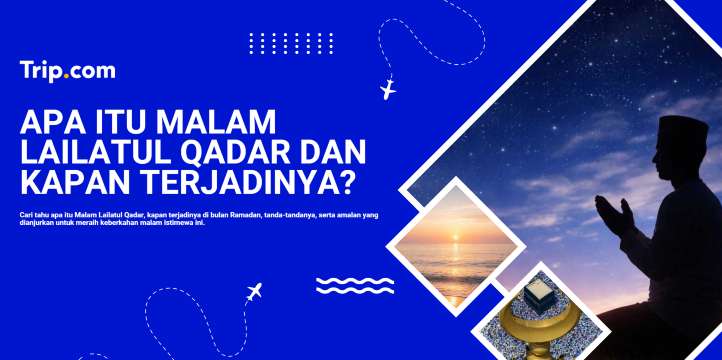 Apa Itu Malam Lailatul Qadar dan Kapan Terjadinya? Penjelasan Lengkap | Trip.com