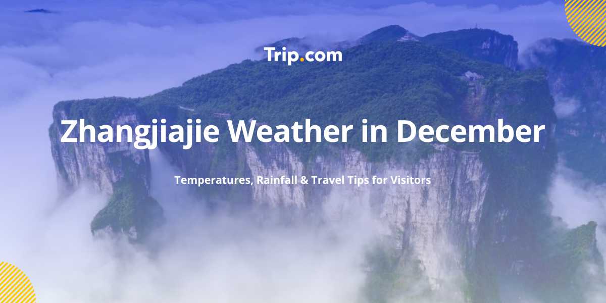 Zhangjiajie Weather in December 2026 | Trip.com