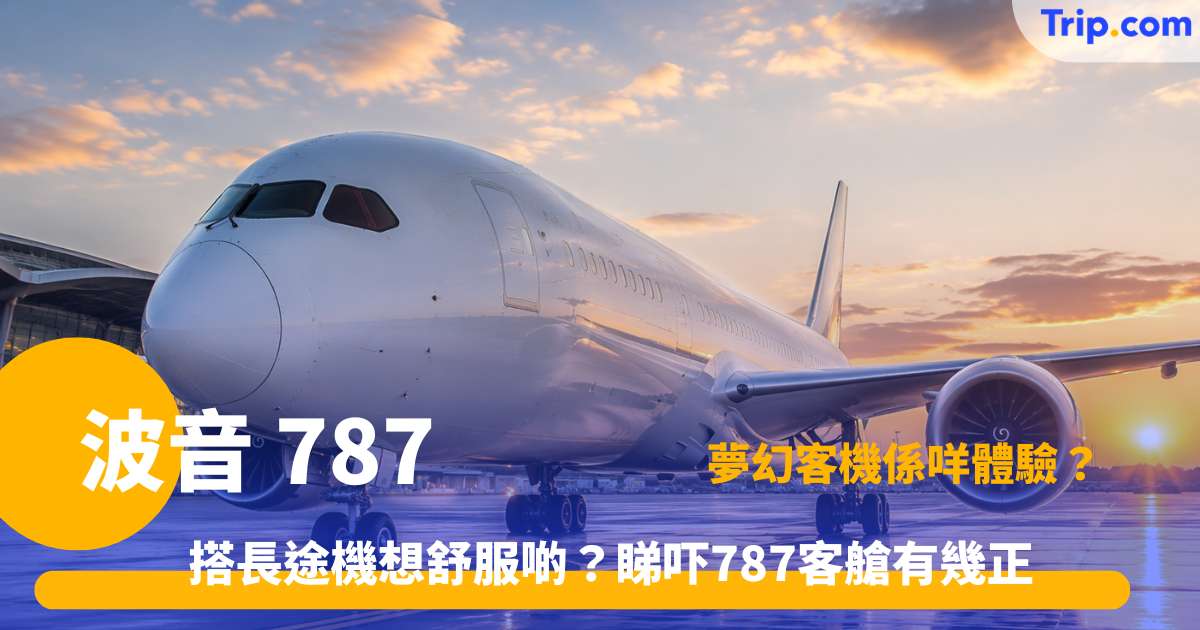 波音 787 懶人包 | 3大經典型號與飛航特色解析 | Trip.com