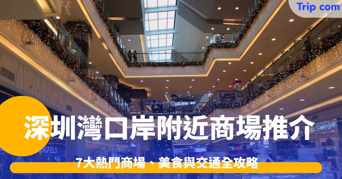 2026深圳灣口岸附近商場推介：7大熱門商場、美食與交通全攻略 | Trip.com