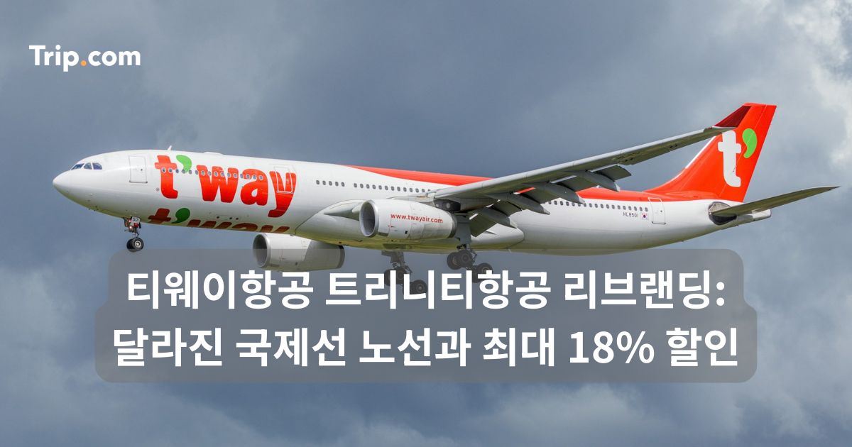 티웨이항공 트리니티항공 리브랜딩: 달라진 노선과 최대 18% 할인 | 트립닷컴
