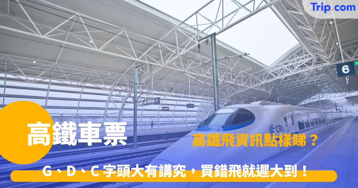 中國車票全攻略：一文看清 C/D/G 車次、座等分別及電子票使用指南  | Trip.com