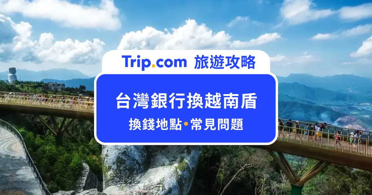 【台灣銀行換越南盾】越南盾哪裡換最便宜？換錢相關規定總整理 | Trip.com