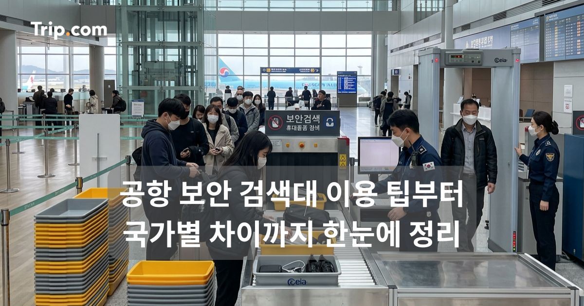 공항 보안 검색대 이용 팁부터 국가별 차이까지 한눈에 정리 | 트립닷컴