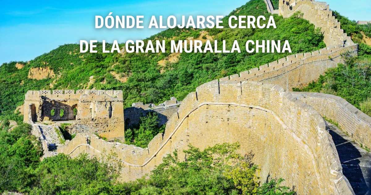 Dónde alojarse cerca de la Gran Muralla: mejores zonas, hoteles y atracciones