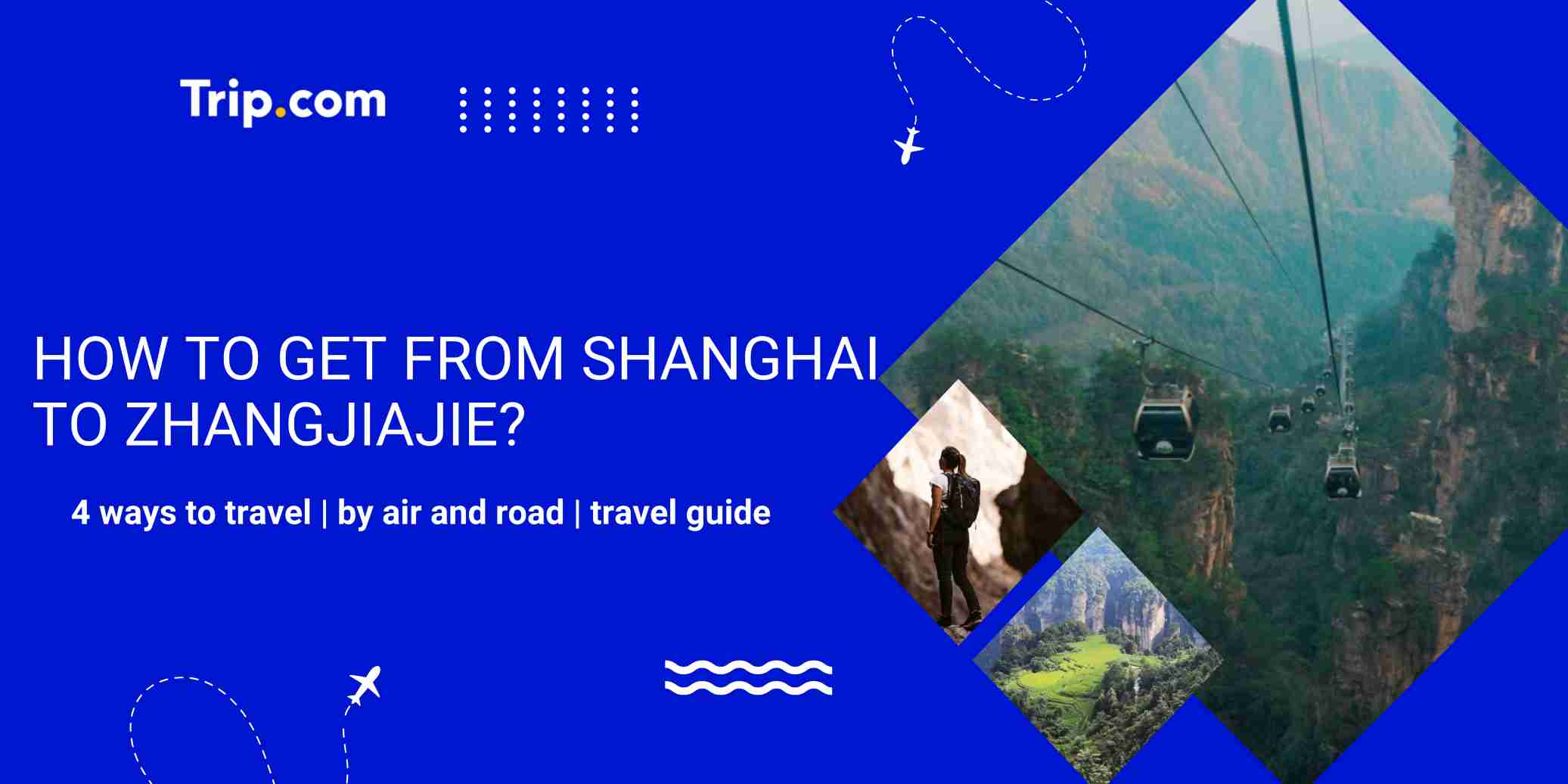 How to Get from Shanghai to Zhangjiajie? 4 Ways to Travel | Trip.com