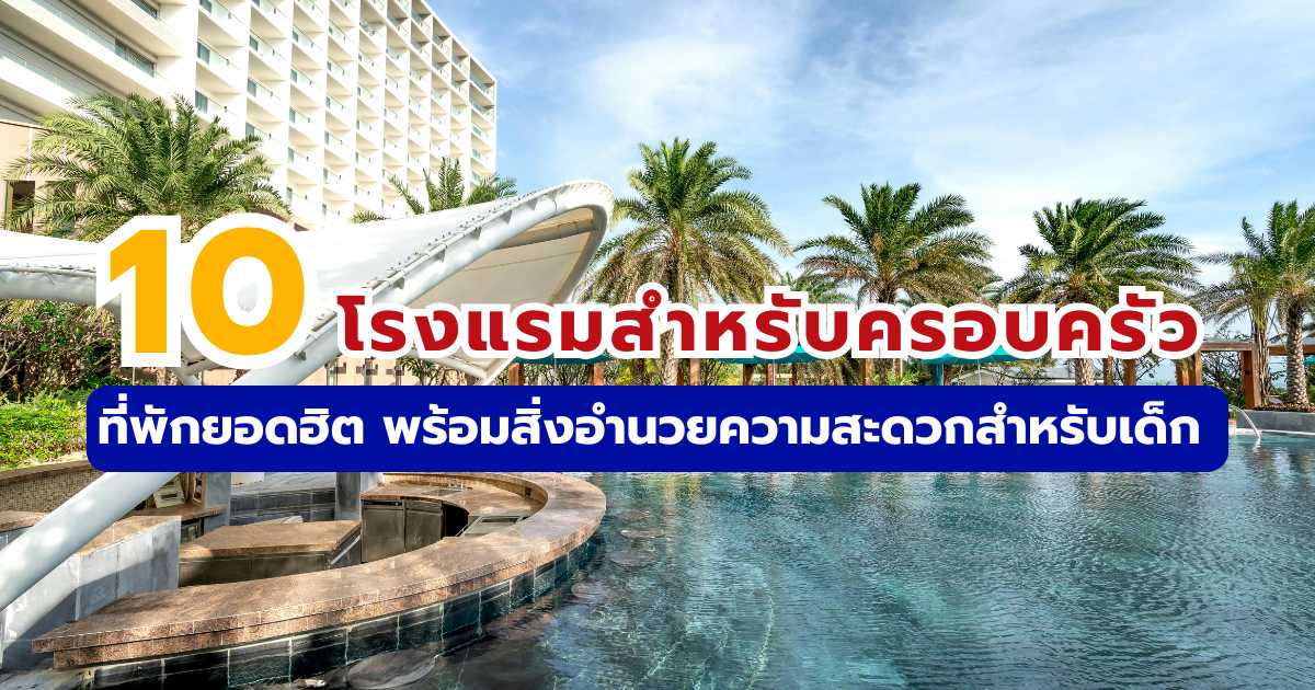 10 โรงแรมสำหรับครอบครัว อัปเดต 2569: ที่พักยอดฮิตพร้อมสวนน้ำและ Kids Club | Trip.com