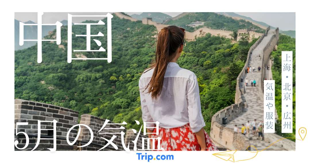 中国の5月の気温は？上海・北京・広州・大連・深セン・杭州・南京の服装| Trip.com