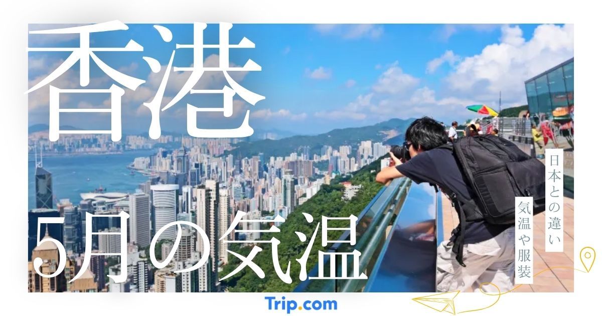 【2026年】香港の5月の気温は？日本との違いや最適な服装を解説| Trip.com