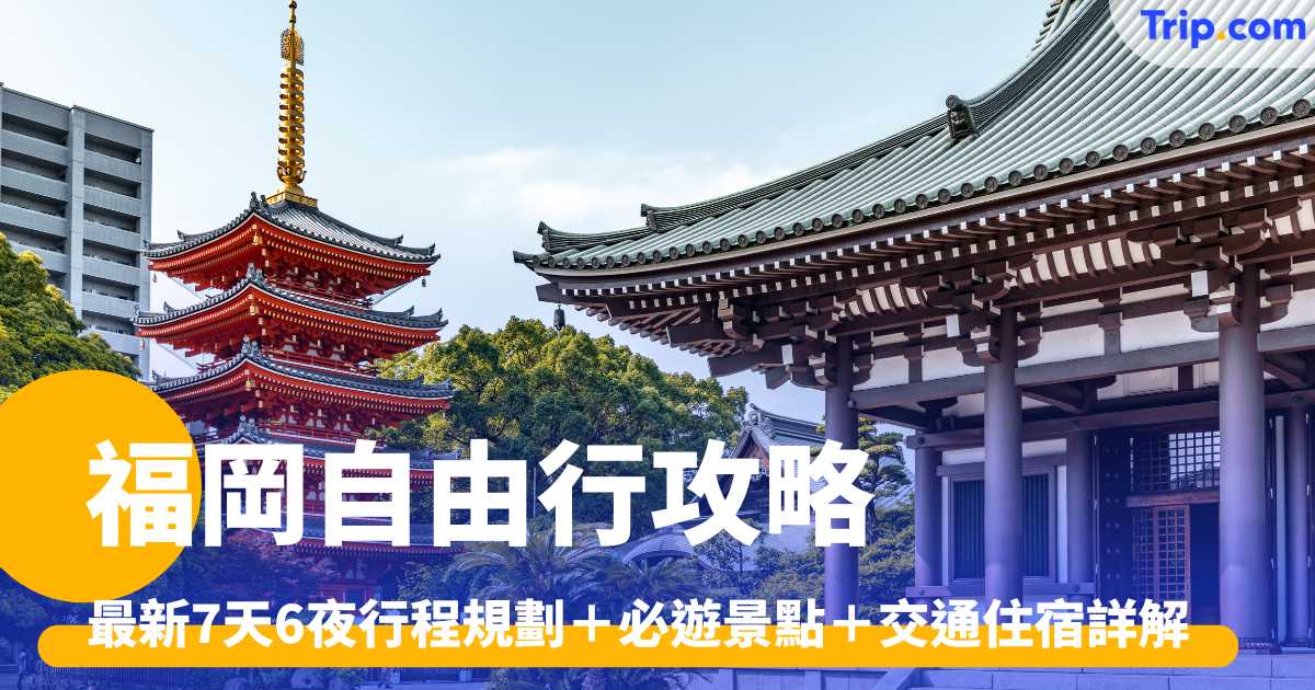 福岡自由行攻略|2026年最新7天6夜行程規劃+必遊景點+交通住宿詳解