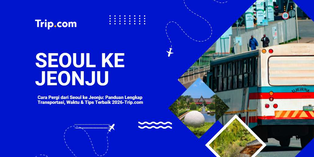 Cara Pergi dari Seoul ke Jeonju: Panduan Lengkap Transportasi, Harga Tiket & Tips Perjalanan 2026 | Trip.com