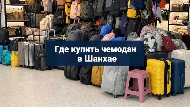 Где купить чемодан в Шанхае 2026: рынки, цены, торг  | Trip.com