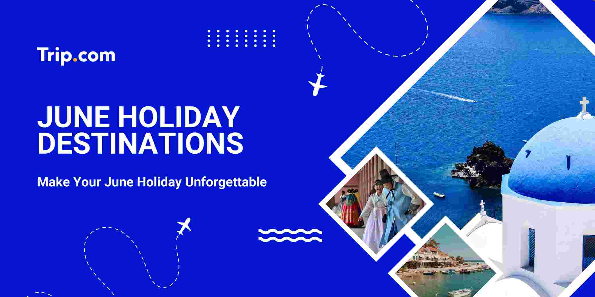 June Holiday Destinations: Popular & Best Places to Visit | Trip.com