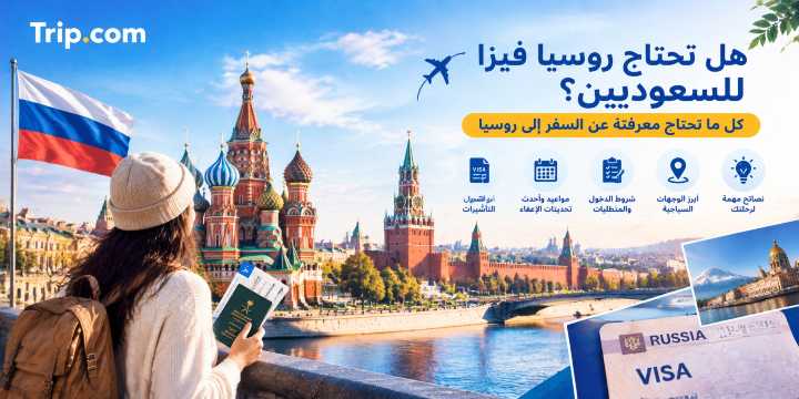 هل روسيا تحتاج فيزا للسعوديين 2026؟ الشروط والتحديثات | Trip.com