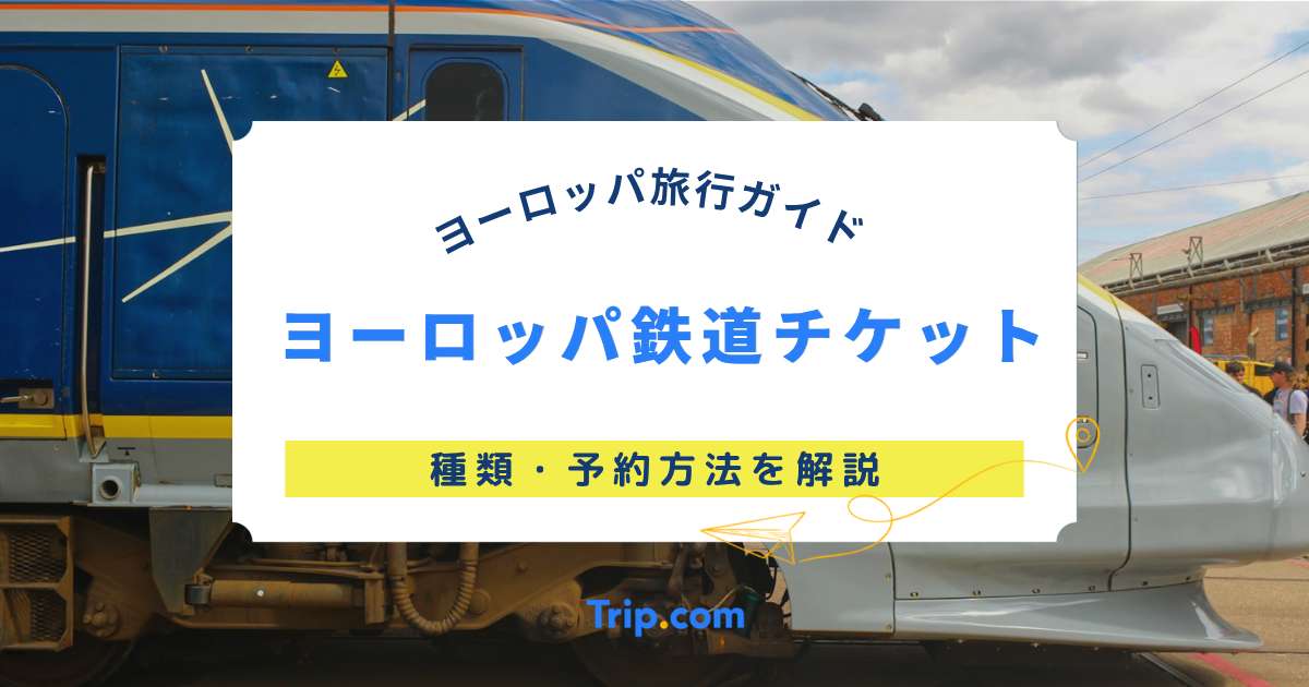 【ヨーロッパ鉄道のチケット情報まとめ】ユーロスターのチケット予約方法などを紹介  | Trip.com